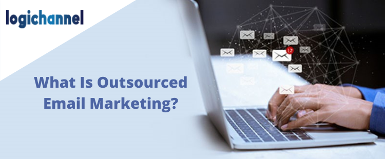 What Is Outsourced Email Marketing | LogiChannel
