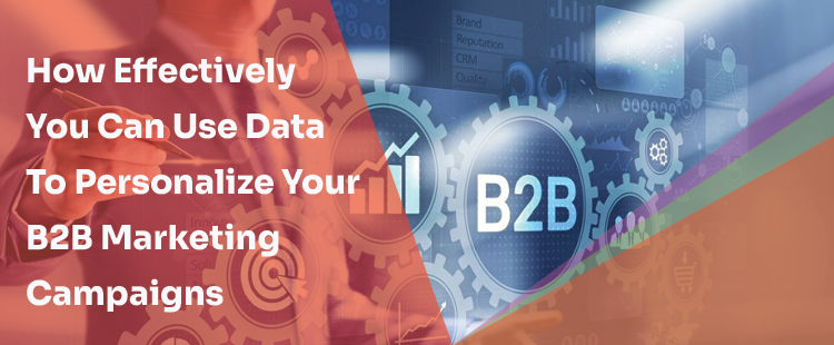 How Effectively You Can Use Data To Personalize Your B2B Marketing Campaigns